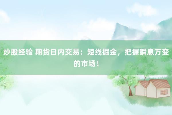 炒股经验 期货日内交易：短线掘金，把握瞬息万变的市场！
