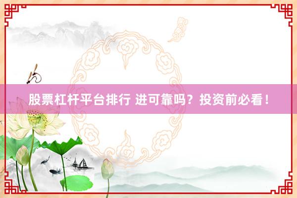 股票杠杆平台排行 进可靠吗?投资前必看!